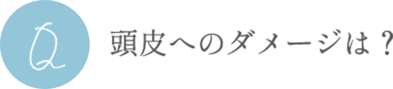 頭皮へのダメージは？