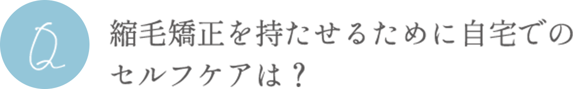 縮毛矯正を持たせるために自宅でのセルフケアは？